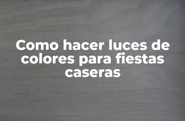 Como Hacer Luces de Colores para Fiestas Caseras