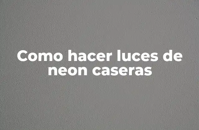 Como Hacer Luces de Neon Caseras