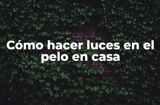 Cómo Hacer Luces en el Pelo en Casa