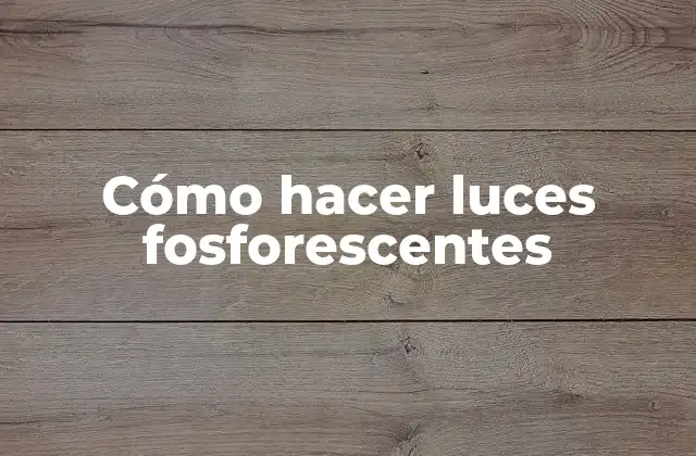 Cómo Hacer Luces Fosforescentes