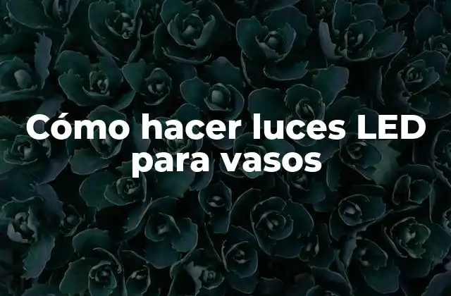 Cómo Hacer Luces Led para Vasos