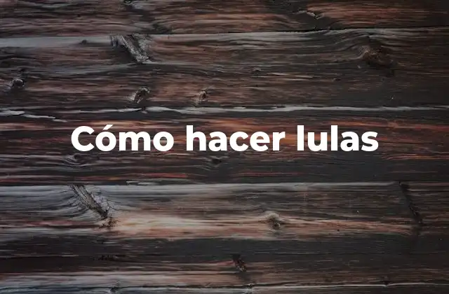 Cómo Hacer Lulas