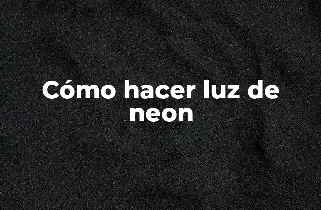 Cómo Hacer Luz de Neon 2 ¿Qué es una luz de neon y cómo funciona?