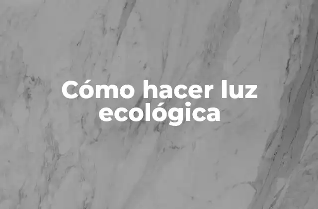 Cómo Hacer Luz Ecológica