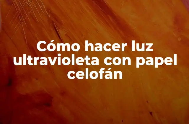 Cómo Hacer Luz Ultravioleta con Papel Celofán
