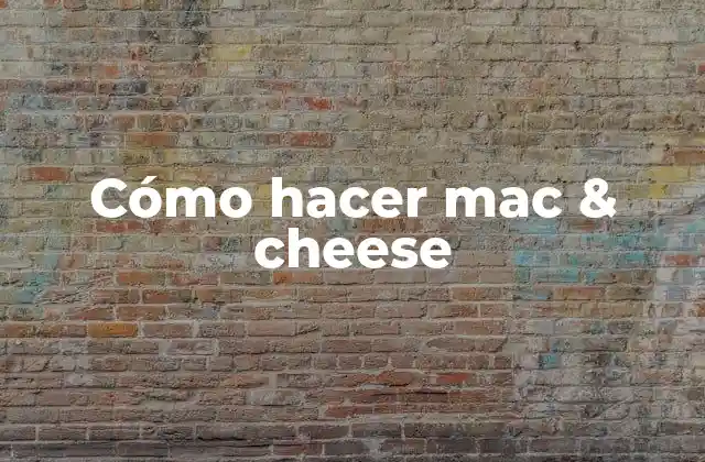 Cómo Hacer Mac & Cheese