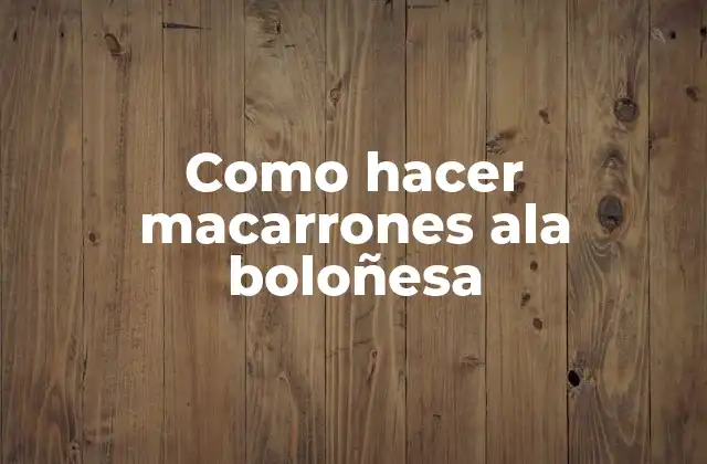 Como Hacer Macarrones Ala Boloñesa