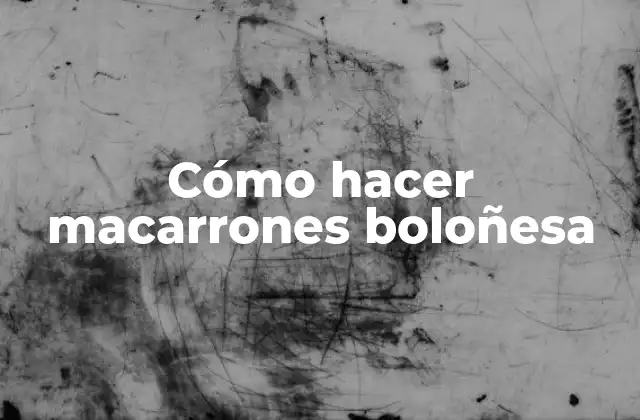 Cómo Hacer Macarrones Boloñesa