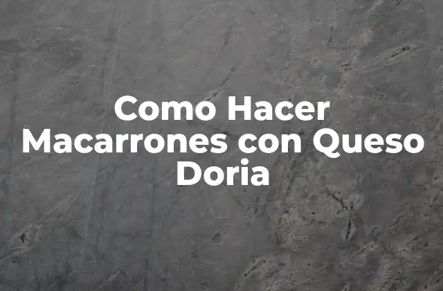 Como Hacer Macarrones con Queso Doria