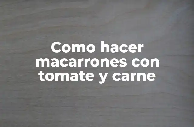 Como Hacer Macarrones con Tomate y Carne
