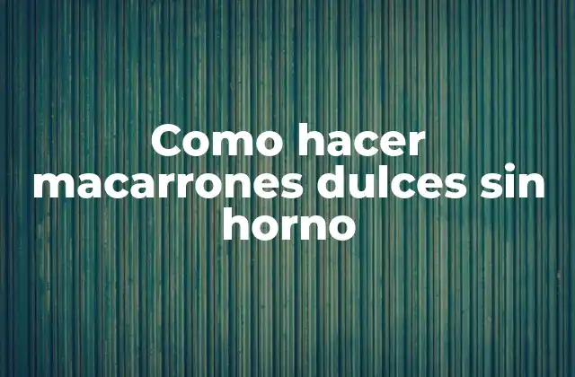 ¿Qué son los macarrones dulces sin horno?