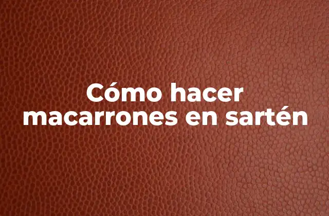 Cómo Hacer Macarrones en Sartén