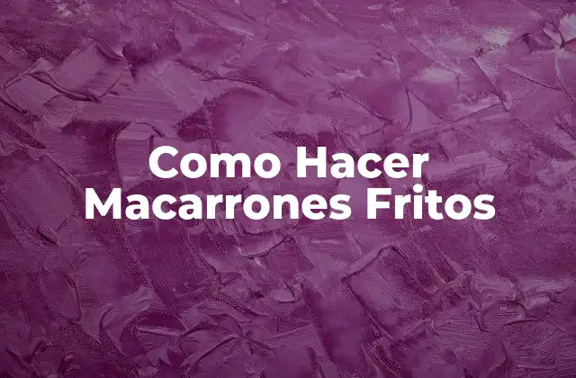 Como Hacer Macarrones Fritos