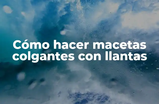 Cómo Hacer Macetas Colgantes con Llantas