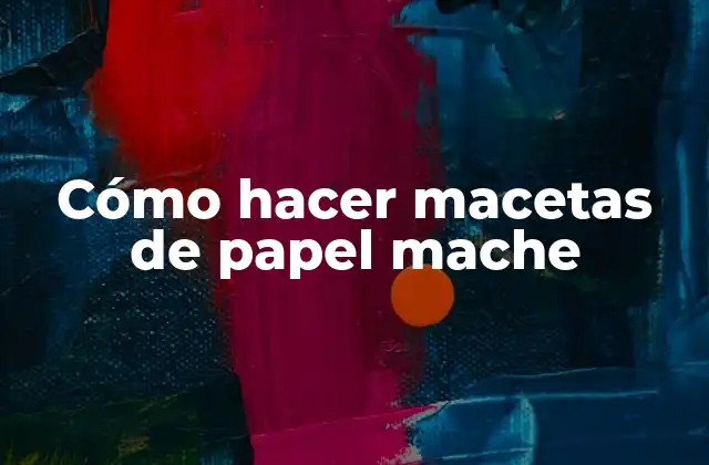 Cómo hacer macetas de papel mache
