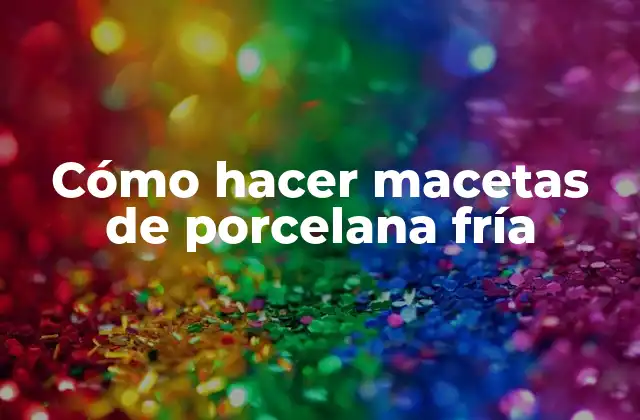 Cómo Hacer Macetas de Porcelana Fría