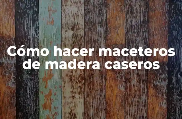 Cómo Hacer Maceteros de Madera Caseros