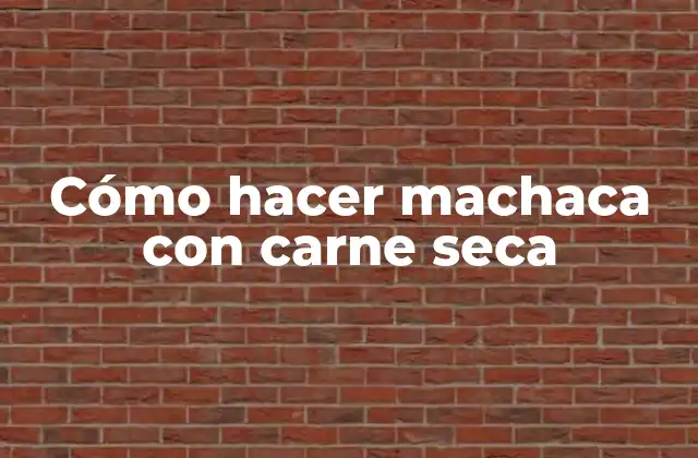 Cómo Hacer Machaca con Carne Seca