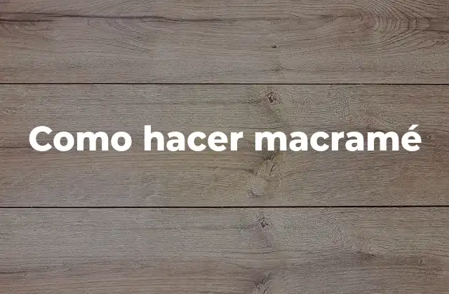 Como Hacer Macramé