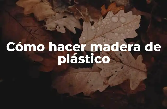 Cómo Hacer Madera de Plástico
