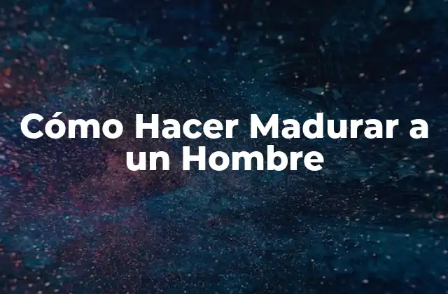 Cómo Hacer Madurar a un Hombre 2 Maduración Emocional en los Hombres