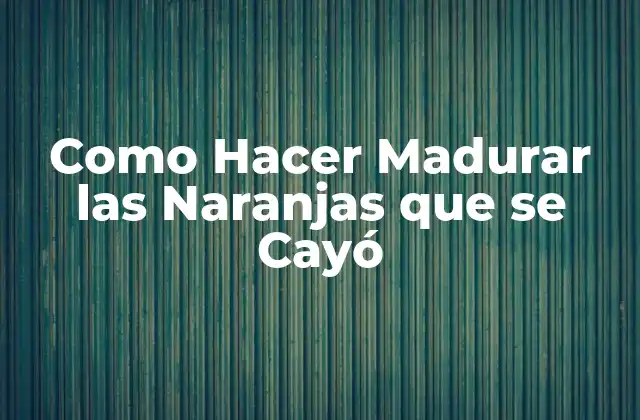 Como Hacer Madurar las Naranjas que Se Cayó