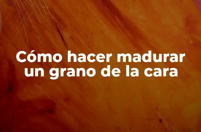 Cómo Hacer Madurar un Grano de la Cara