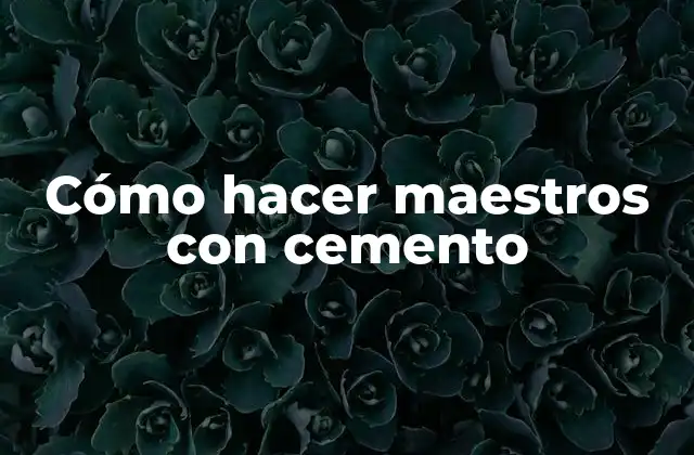 Cómo Hacer Maestros con Cemento