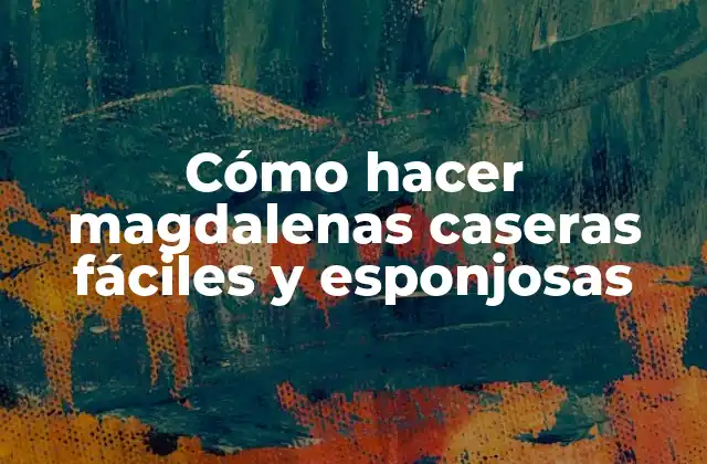 Cómo hacer magdalenas caseras fáciles y esponjosas