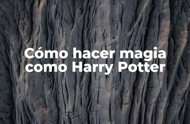 Cómo Hacer Magia como Harry Potter