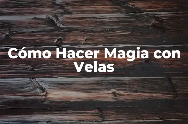 Cómo Hacer Magia con Velas