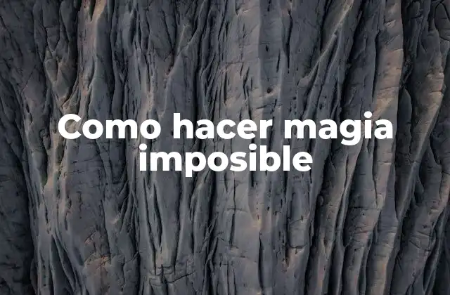 Como Hacer Magia Imposible