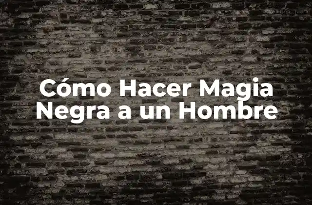 Cómo Hacer Magia Negra a un Hombre