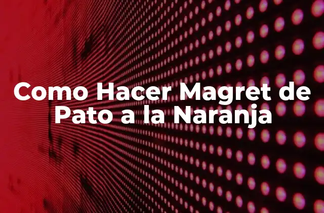 Como Hacer Magret de Pato a la Naranja