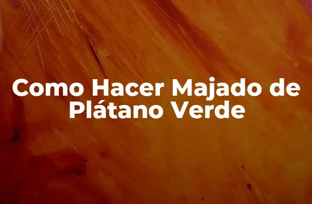Como Hacer Majado de Plátano Verde