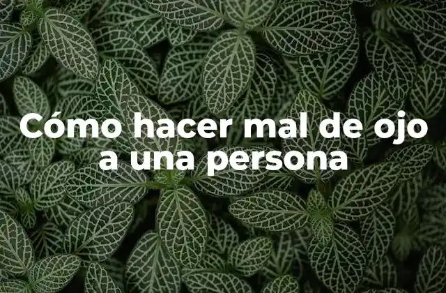 Cómo Hacer Mal de Ojo a una Persona