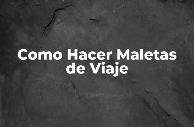 Como Hacer Maletas de Viaje