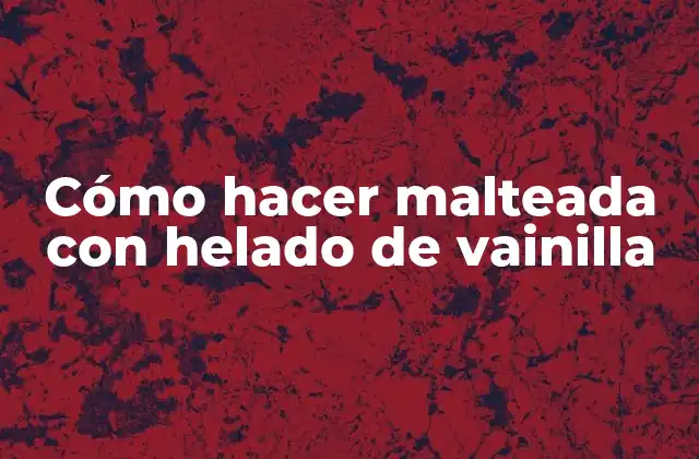 Cómo Hacer Malteada con Helado de Vainilla