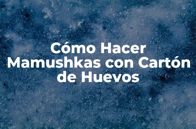 Cómo Hacer Mamushkas con Cartón de Huevos