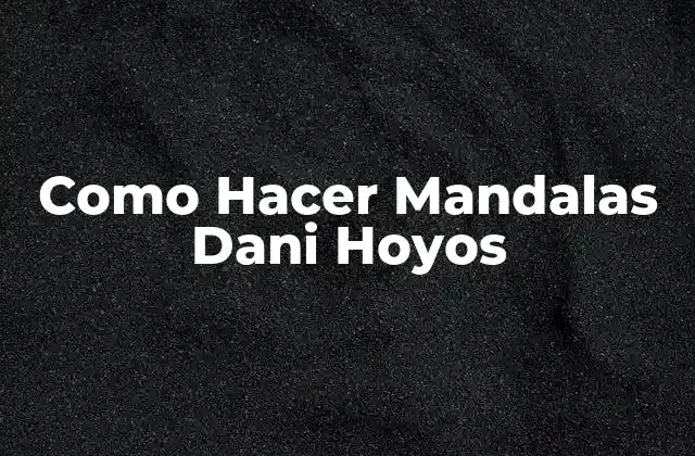 Como Hacer Mandalas Dani Hoyos