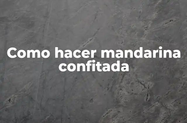 Como Hacer Mandarina Confitada