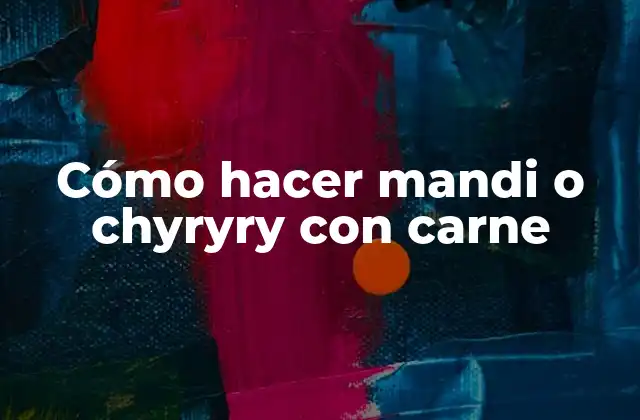 Cómo Hacer Mandi o Chyryry con Carne
