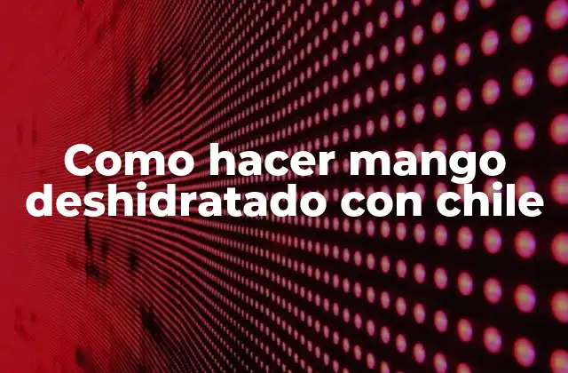 Como Hacer Mango Deshidratado con Chile