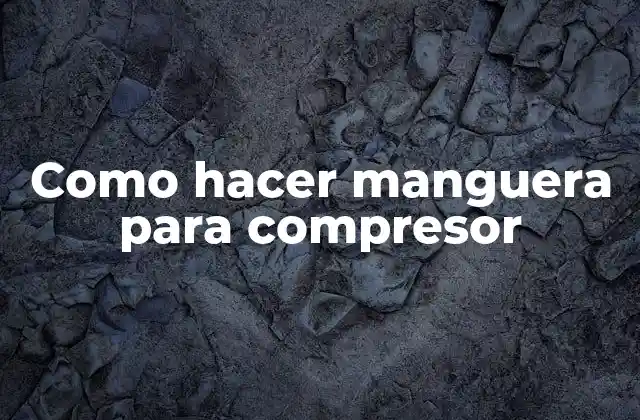Como Hacer Manguera para Compresor