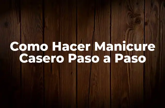 Como Hacer Manicure Casero Paso a Paso 2 ¿Qué es un Manicure Casero y para Qué Sirve?