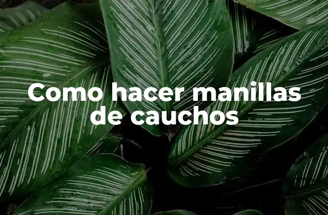 Como Hacer Manillas de Cauchos