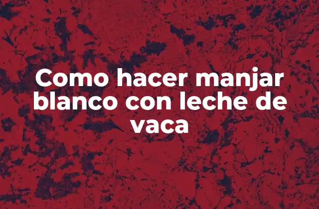 ¿Qué es el manjar blanco y para qué sirve?