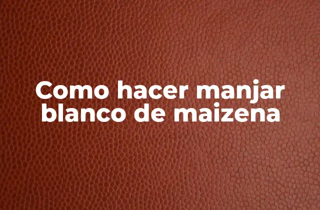 Como Hacer Manjar Blanco de Maizena