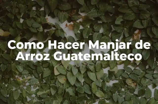 Como Hacer Manjar de Arroz Guatemalteco