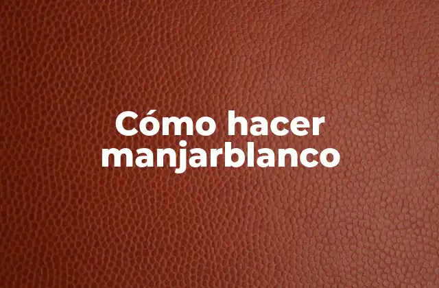 Cómo Hacer Manjarblanco